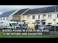 Bodies found in Dublin believed to be those of a father and daughter