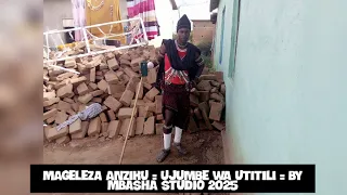 MAGELEZA ANZIKU UJUMBE WA UTITILI BY MBASHA STUDIO 2025  MAGELEZA ANZIKU UJUMBE WA UTITILI BY MBASHA STUDIO 2025