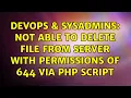 DevOps SysAdmins Not able to delete file from server with permissions of 644 via PHP script