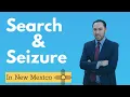 Search and Seizure Law in New Mexico