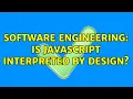 Software Engineering Is JavaScript interpreted by design 4 Solutions