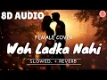 (Female Version) Woh Ladka Nahi Zindagi hai Meri 8D Audio Song Lo-fi (Slowed and Reverb)........