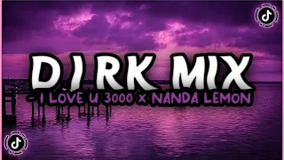 Download DJ RK MIX - I LOVE U 3000 x NANDA LEMON VIRAL TIKTOK || FYP DI TIKTOK MP3