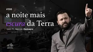 Sermão #306 I A noite mais escura da terra — Pr. Manolo Damasio
