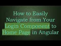 How to Easily Navigate from Your Login Component to Home Page in Angular