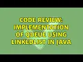 Code Review Implementation of Queue using Linkedlist in Java