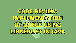 Code Review Implementation of Queue using Linkedlist in Java