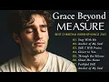 Download Lagu Grace Beyond Measure ✝ Best Praise \u0026 Worship 2025 – Nonstop Gospel Collection
