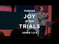 James 1 2-3 - Finding Joy In Our Trials
