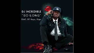dj incredible so long feat dt keyz elge