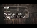 Menjaga Hati Dengan Tauhid - Ustadz Riyadh bin Badr Bajrey.
