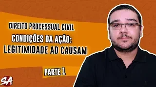 CONDIÇÕES DA AÇÃO - LEGITIMIDADE AD CAUSAM | Parte 1 | Direito Processual Civil