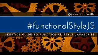 A Skeptic s Guide to Functional Style Javascript - Jonathan Mills