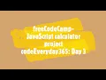 code everyday365 Day3 freeCodeCamp javascript Calculator project