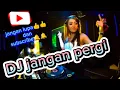Download Lagu DJ jangan pergi💥full bass viral💥💥