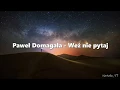 Download Lagu ♫ Paweł Domagała - Weź nie pytaj Lyrics ♫