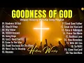 Download Lagu GOODNESS OF GOD ~ Christian Music Worship Songs With Lyrics Hillsong Playlist ~ Praise Worship Songs