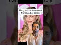 Margot Robbie defends transgender Barbie