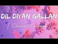 Dil Diyan Gallan (Lofi Mix) - Slowed & Reverb