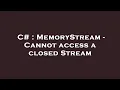 C MemoryStream - Cannot access a closed Stream