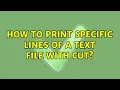How to print specific lines of a text file with cut 3 Solutions