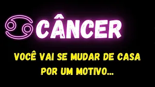 ♋️CÂNCER😥VOCÊ VAI SE MUDAR DE CASA POR UM MOTIVO...