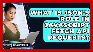 What Is JSON s Role In JavaScript Fetch API Requests - JavaScript Toolkit