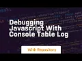 Debugging javascript with console table log