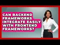 Can Backend Frameworks Integrate Easily With Frontend Frameworks - Server Logic Simplified
