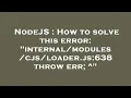 NodeJS How to solve this error js 638 throw err