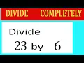 Divide 23 by 6 Divide completely
