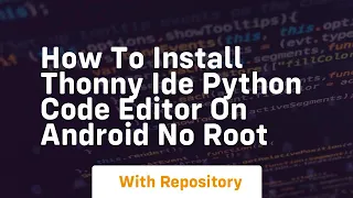 How to install thonny ide python code editor on android no root