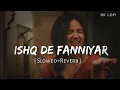 Download Lagu Ishq De Fanniyar (Slowed + Reverb) | Jyotica Tangri | Fukrey Returns | SR Lofi