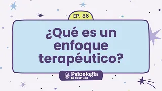 Enfoques en Psicoterapia: ¿cómo encontrar el adecuado? | Psicología al Desnudo - T1 E86