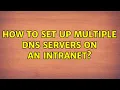 How to set up multiple DNS servers on an intranet 2 Solutions