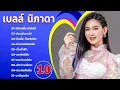 10 รวมเพลงฮิตทั้งหมดของ เบลล์ นิภาดา 📌 ให้เคอรี่มาส่งได้บ่ น้องมันคนโง่ ย่านรถไฟชนกัน เจ็บส่ำฟ้า