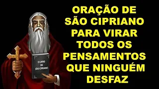 Oração de São Cipriano para virar todos os pensamentos que ninguém desfaz