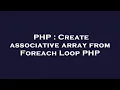 PHP Create associative array from Foreach Loop PHP