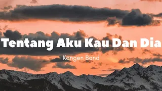 lirik lagu tentang aku kau dan dia kangen band 