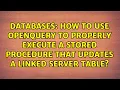 How to use OPENQUERY to properly execute a Stored Procedure that updates a linked server table