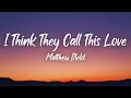 Lagu I Think They Call This Love -  Matthew Ifield  (Lyrics)