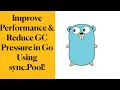 Improve Performance Reduce GC Pressure in Go Using sync Pool