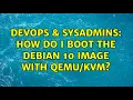 DevOps SysAdmins How do I boot the Debian 10 image with 2 Solutions