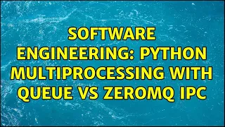 Software Engineering Python Multiprocessing with Queue vs ZeroMQ IPC 3 Solutions