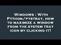 Windows With how to maximize a window from the system tray icon by clicking it