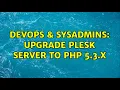 DevOps SysAdmins Upgrade Plesk server to PHP 5 3 x