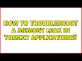How to troubleshoot a memory leak in tomcat applications