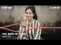 Download Lagu Thà Quên Đi Remix (Ver Hot TikTok) - Hạnh Phúc Anh Chẳng Thể Cho Em Vậy Nên Remix Tiktok