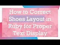 How to Correct Shoes Layout in Ruby for Proper Text Display