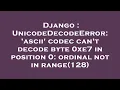 Django UnicodeDecodeError ascii codec can t decode byte 0xe7 in position 0 ordinal not in rang